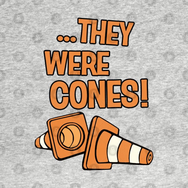 THEY WERE CONES! by darklordpug